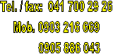 Tel./fax: 041 / 700 29 26
Mob. 0903 216 669
         0905 886 043
